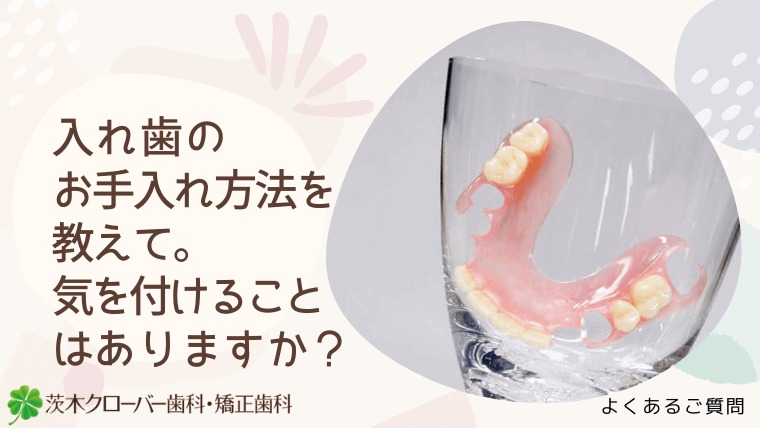 入れ歯のお手入れ方法を教えて。気を付けることはありますか？