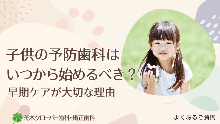 子供の予防歯科はいつから始めるべき?