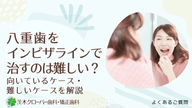 八重歯をインビザラインで治すのは難しい？向いているケース・難しいケースを解説