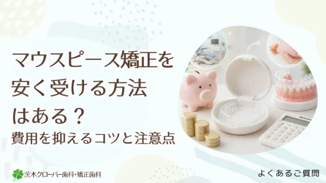 マウスピース矯正を安く受ける方法はある？費用を抑えるコツと注意点