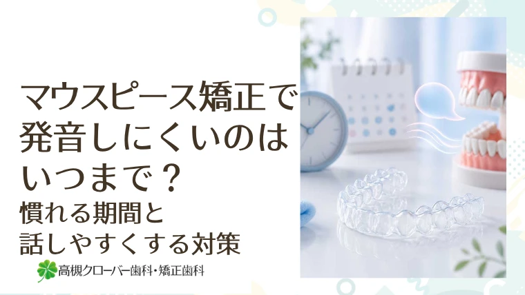 マウスピース矯正で発音しにくいのはいつまで？慣れる期間と話しやすくする対策